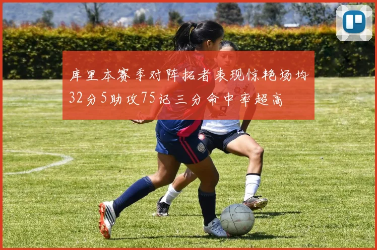 库里本赛季对阵拓者表现惊艳场均32分5助攻75记三分命中率超高
