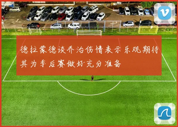 德拉蒙德谈乔治伤情表示乐观期待其为季后赛做好充分准备