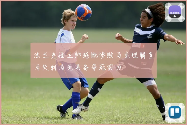 法兰克福主帅感慨惨败马竞理解皇马失利马竞具备争冠实力